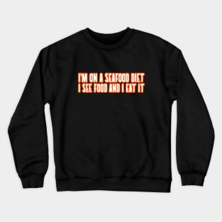 I'm On A Seafood Diet I See Food And I Eat It Cooking Food Funny Quote Crewneck Sweatshirt